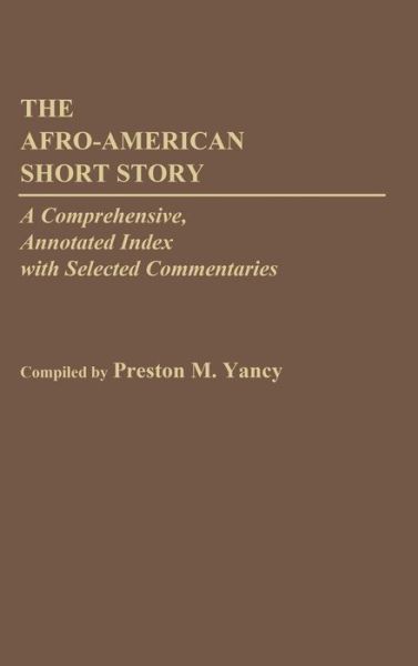 Cover for Preston M. Yancy · The Afro-American Short Story: A Comprehensive, Annotated Index with Selected Commentaries - Bibliographies and Indexes in Afro-American and African Studies (Hardcover Book) (1986)