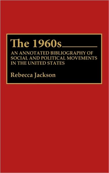 Cover for Rebecca J. Jackson · The 1960s: An Annotated Bibliography of Social and Political Movements in the United States - Bibliographies and Indexes in American History (Hardcover Book) [Annotated edition] (1992)