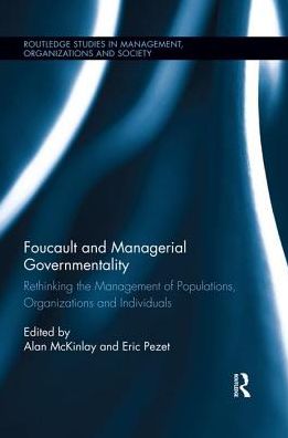 Cover for Foucault and Managerial Governmentality: Rethinking the Management of Populations, Organizations and Individuals - Routledge Studies in Management, Organizations and Society (Paperback Book) (2018)
