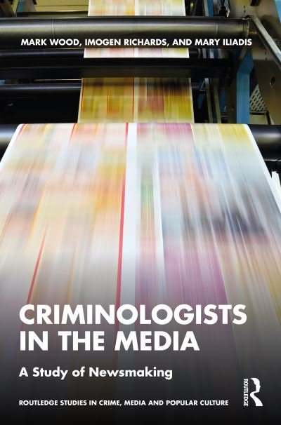 Criminologists in the Media: A Study of Newsmaking - Routledge Studies in Crime, Culture and Media - Mark Wood - Bøger - Taylor & Francis Ltd - 9780367422554 - 6. maj 2022