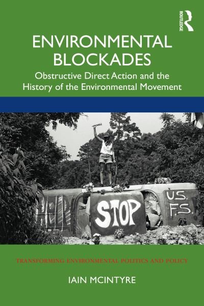 Cover for McIntyre, Iain (The University of Melbourne, Australia) · Environmental Blockades: Obstructive Direct Action and the History of the Environmental Movement - Transforming Environmental Politics and Policy (Taschenbuch) (2021)