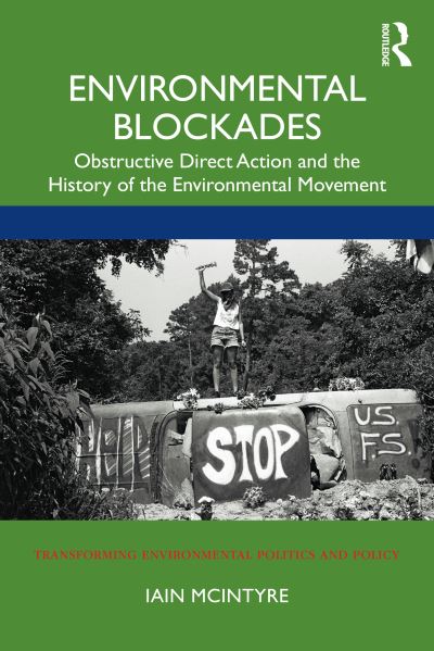 Cover for McIntyre, Iain (The University of Melbourne, Australia) · Environmental Blockades: Obstructive Direct Action and the History of the Environmental Movement - Transforming Environmental Politics and Policy (Paperback Book) (2021)