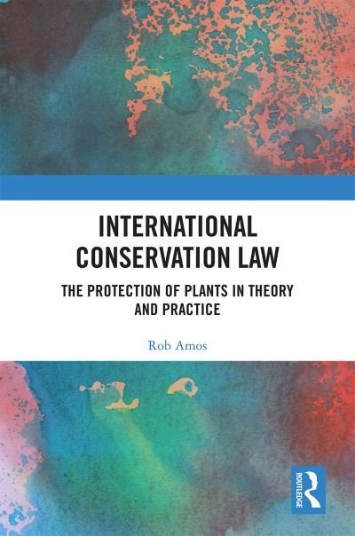 Cover for Rob Amos · International Conservation Law: The Protection of Plants in Theory and Practice (Pocketbok) (2021)