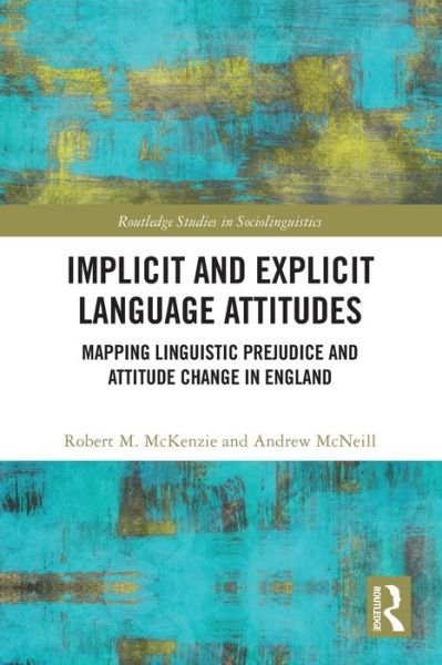 Implicit and Explicit Language Attitudes: Mapping Linguistic Prejudice and Attitude Change in England - Routledge Studies in Sociolinguistics - Robert M. McKenzie - Books - Taylor & Francis Ltd - 9780367703554 - May 27, 2024