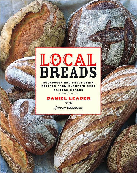 Cover for Daniel Leader · Local Breads: Sourdough and Whole-Grain Recipes from Europe's Best Artisan Bakers (Hardcover Book) (2007)