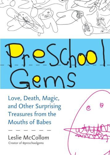 Cover for McCollom, Leslie (Leslie McCollom) · Preschool Gems: Love, Death, Magic, and Other Surprising Treasures from the Mouths of Babes (Paperback Book) (2012)