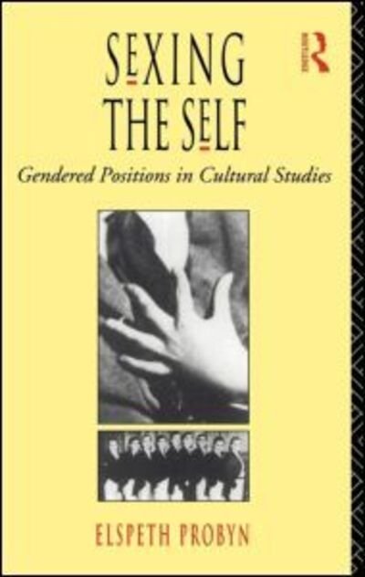 Cover for Elspeth Probyn · Sexing the Self: Gendered Positions in Cultural Studies (Gebundenes Buch) (1993)