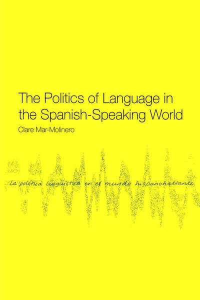 Cover for Clare Mar-Molinero · The Politics of Language in the Spanish-Speaking World: From Colonization to Globalization - The Politics of Language (Paperback Book) (2000)