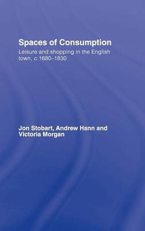 Cover for Stobart, Jon (Manchester Metropolitan University, UK) · Spaces of Consumption: Leisure and Shopping in the English Town, c.1680–1830 (Hardcover Book) (2007)