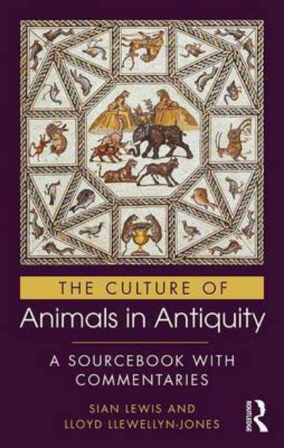 Cover for Sian Lewis · The Culture of Animals in Antiquity: A Sourcebook with Commentaries (Hardcover Book) (2017)