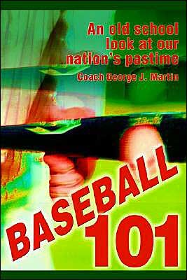 Baseball 101: an Old School Look at Our Nation's Pastime - George Martin - Livres - iUniverse, Inc. - 9780595304554 - 24 novembre 2003