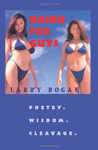 Cover for Larry Rogak · Haiku for Guys: Poetry.  Wisdom.  Cleavage. (Paperback Book) (2005)