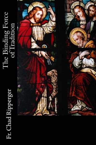 Cover for Fr Chad a Ripperger Phd · Binding Force of Tradition (Taschenbuch) (2013)