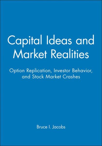 Cover for Jacobs, Bruce I. (Jacobs Levy Equity Management) · Capital Ideas and Market Realities: Option Replication, Investor Behavior, and Stock Market Crashes (Paperback Book) (1999)