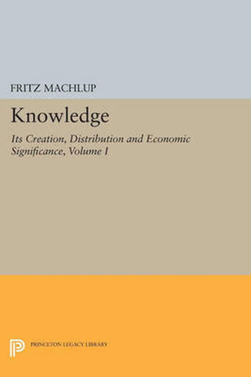 Knowledge: Its Creation, Distribution and Economic Significance, Volume I: Knowledge and Knowledge Production - Princeton Legacy Library - Fritz Machlup - Kirjat - Princeton University Press - 9780691615554 - maanantai 14. heinäkuuta 2014