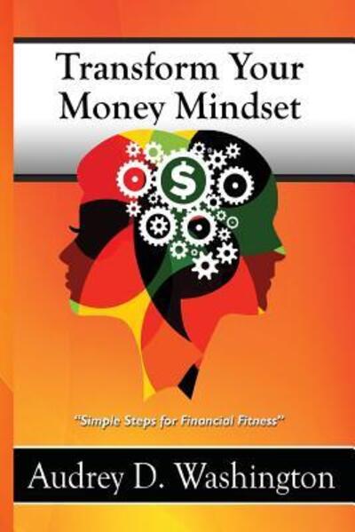 Cover for Audrey D Washington · Transform Your Money Mindset : Simple Steps for Financial Fitness (Paperback Book) (2016)