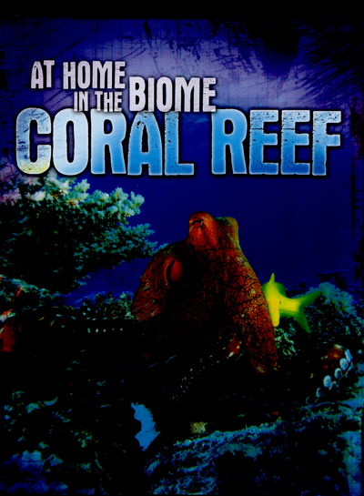 Coral Reef - At Home in the Biome - Louise Spilsbury - Książki - Hachette Children's Group - 9780750297554 - 25 lutego 2016