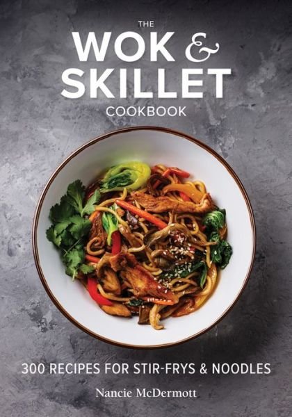 Cover for Nancie McDermott · The Wok and Skillet Cookbook: 300 Recipes for Stir-Frys and Noodles (Paperback Book) (2019)