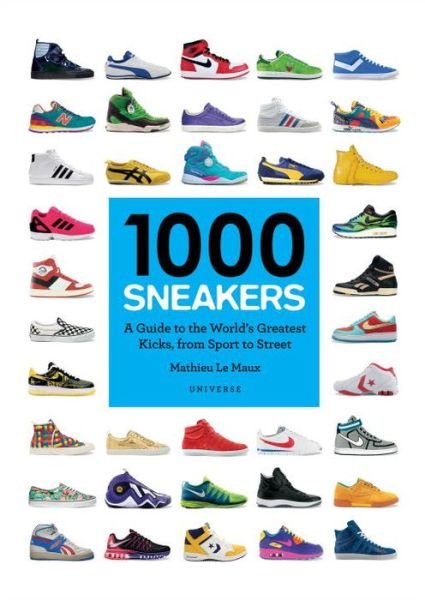 1000 Sneakers: A Guide to the World's Greatest Kicks, from Sport to Street - 1000 - Mathieu Le Maux - Bøker - Universe Publishing - 9780789332554 - 18. oktober 2016