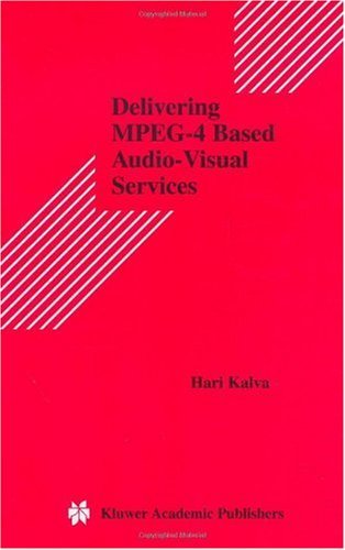Hari Kalva · Delivering MPEG-4 Based Audio-Visual Services - Multimedia Systems and Applications (Hardcover Book) [2002 edition] (2000)