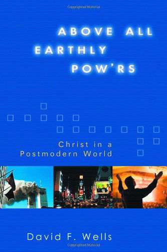 Above All Earthly Pow'rs: Christ in a Postmodern World - Wells David F Wells - Books - Wm. B. Eerdmans Publishing - 9780802824554 - August 1, 2006