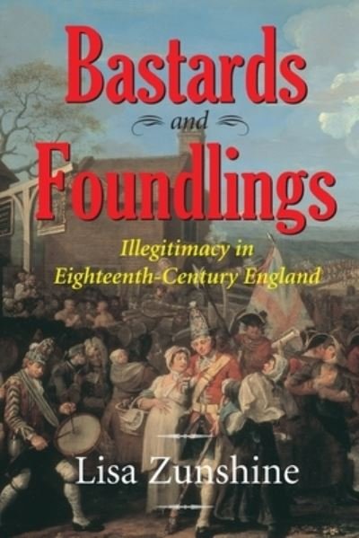 Cover for Zunshine, Lisa Zunshine Lisa (University of Kentucky) · Bastards and Foundlings: Illegitimacy in Eighteenth-Century England (Taschenbuch) (2017)