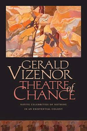 Cover for Gerald Vizenor · Theatre of Chance : Native Celebrities of Nothing in an Existential Colony (Paperback Book) (2025)