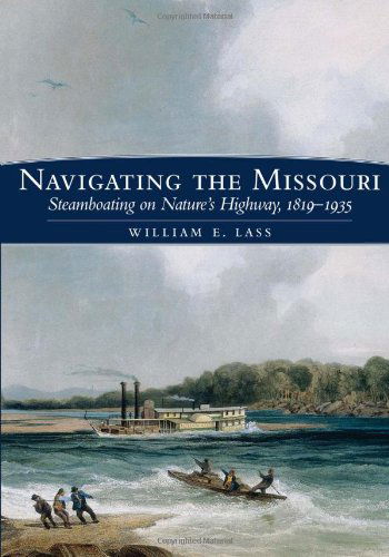 Cover for William E. Lass · Navigating the Missouri: Steamboating on Nature's Highway, 1819–1935 (Hardcover Book) (2008)