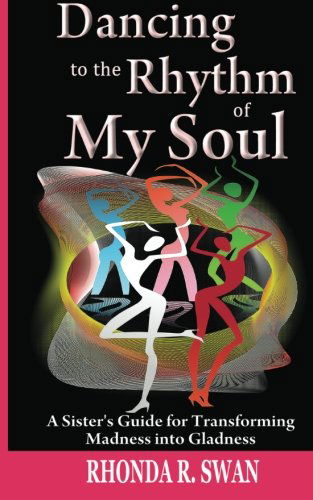 Cover for Rhonda R. Swan · Dancing to the Rhythm of My Soul: a Sister's Guide for Transforming Madness into Gladness (Taschenbuch) (2013)