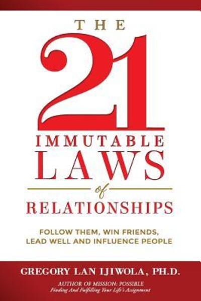 Cover for Gregory Lan Ijiwola Ph.D. · The 21 Immutable Laws of Relationships : Follow Them, Win Friends, Lead Well and Influence People (Paperback Book) (2017)