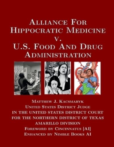 Alliance for Hippocratic Medicine V. FDA - Michael J. Kacsymaryk - Books - Nimble Books LLC - 9780979920554 - April 6, 2023