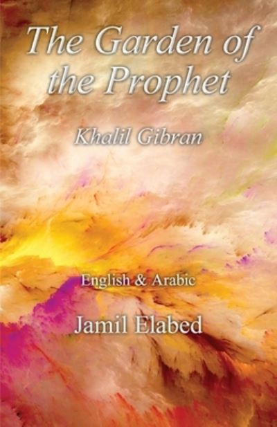 The Garden of the Prophet Bilingual, English with Arabic translation - Jamil Elabed - Books - Jamil Elabed - 9780992899554 - April 30, 2020