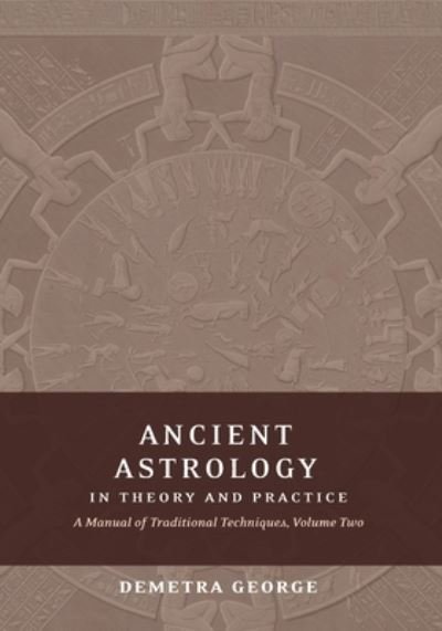 Ancient Astrology in Theory and Practice: A Manual of Traditional Techniques, Volume II: Delineating Planetary Meaning - Demetra George - Boeken - Rubedo Press - 9780995124554 - 20 april 2022