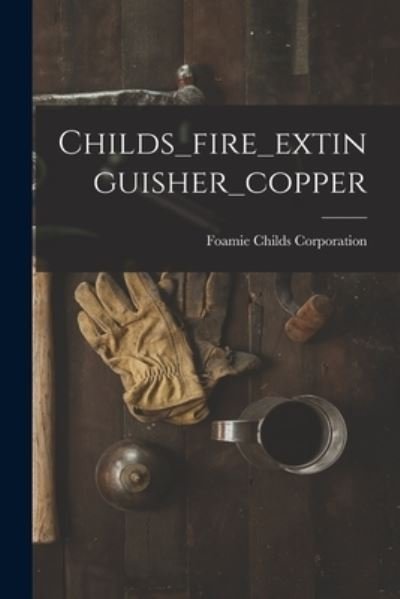 Cover for Foamie Childs Corporation · Childs_fire_extinguisher_copper (Paperback Bog) (2021)