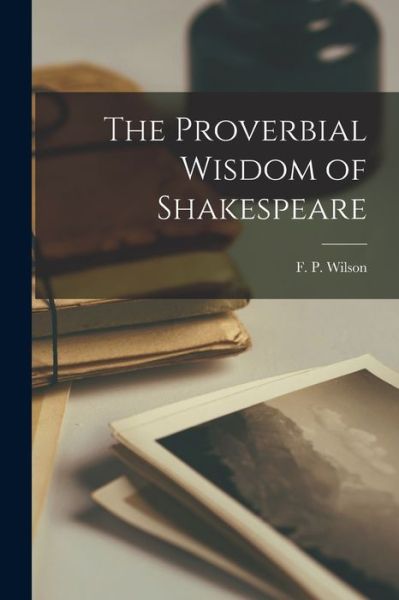 Cover for F P (Frank Percy) 1889-1963 Wilson · The Proverbial Wisdom of Shakespeare (Paperback Book) (2021)