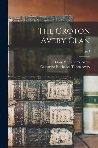 Cover for Elroy McKendree 1844-1935 Avery · The Groton Avery Clan; 1, pt.1 (Paperback Book) (2021)