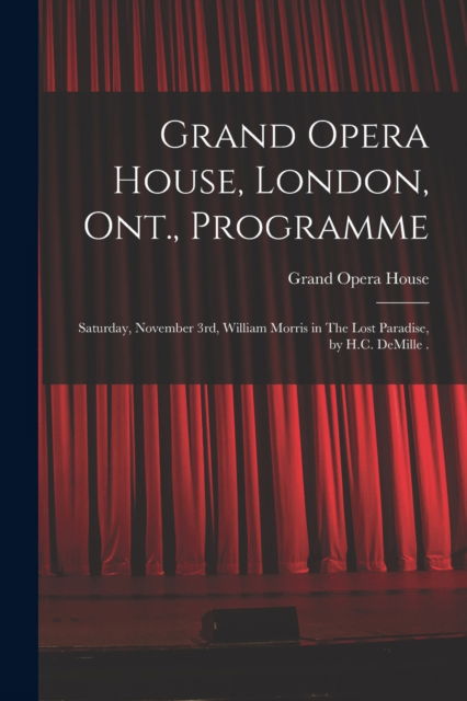 Cover for LLC Creative Media Partners · Grand Opera House, London, Ont., Programme [microform]: Saturday, November 3rd, William Morris in The Lost Paradise, by H.C. DeMille . (Paperback Book) (2021)