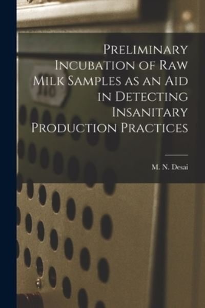 Cover for M N Desai · Preliminary Incubation of Raw Milk Samples as an Aid in Detecting Insanitary Production Practices (Paperback Book) (2021)