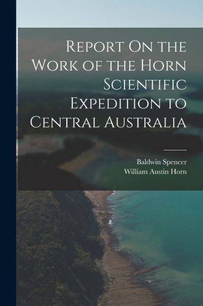 Cover for Baldwin Spencer · Report on the Work of the Horn Scientific Expedition to Central Australia (Buch) (2022)