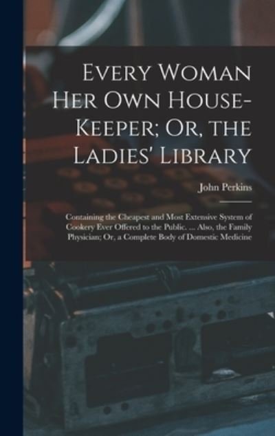 Every Woman Her Own House-Keeper; or, the Ladies' Library - John Perkins - Bücher - Creative Media Partners, LLC - 9781016718554 - 27. Oktober 2022