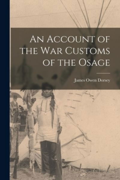 Cover for James Owen Dorsey · Account of the War Customs of the Osage (Bog) (2022)