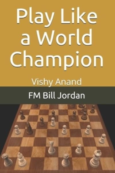 Play Like a World Champion - Fm Bill Jordan - Books - Independently Published - 9781075735554 - August 11, 2019
