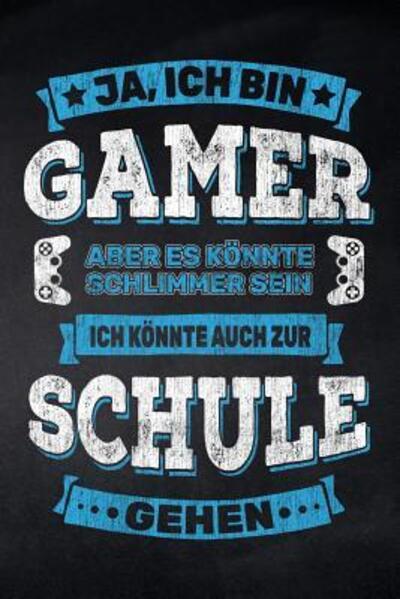 Ja, ich bin Gamer aber es koennte schlimmer sein ich koennte auch zur Schule gehen - Pausenhof Publishing - Books - Independently Published - 9781077843554 - July 3, 2019