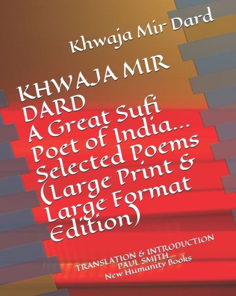 Cover for Khwaja Mir Dard · KHWAJA MIR DARD A Great Sufi Poet of India... Selected Poems (Paperback Book) [Large Print &amp; Large Format edition] (2020)