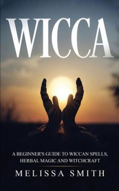 Wicca - Melissa Smith - Książki - Independently Published - 9781079485554 - 10 lipca 2019