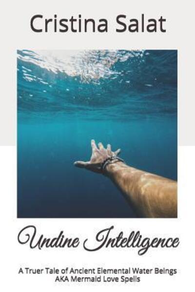 Cover for Cristina Salat · Undine Intelligence: A Truer Tale of Ancient Elemental Water Beings AKA Mermaid Love Spells (Paperback Book) (2019)