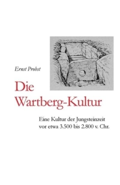 Cover for Ernst Probst · Die Wartberg-Kultur: Eine Kultur der Jungsteinzeit vor etwa 3.500 bis 2.800 v. Chr. - Bucher Von Ernst Probst UEber Die Steinzeit (Paperback Book) (2019)