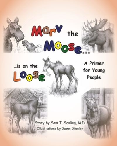 Cover for Scaling, Sam T, M D · Marv the Moose is on the Loose: A Primer for Young People (Paperback Book) (2020)