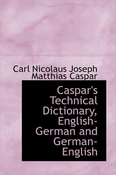 Cover for Carl Nicolaus Joseph Matthias Caspar · Caspar's Technical Dictionary, English-german and German-english (Paperback Book) (2009)