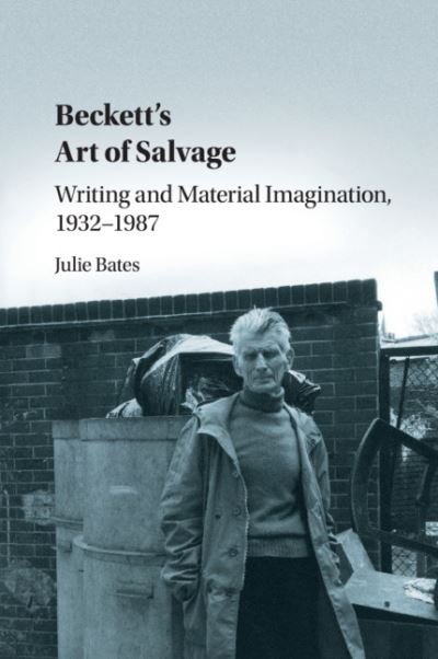 Cover for Bates, Julie (Trinity College, Dublin) · Beckett's Art of Salvage: Writing and Material Imagination, 1932–1987 (Paperback Bog) (2020)